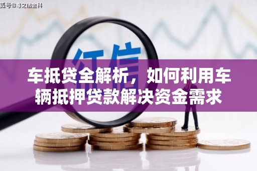 江苏车抵贷全解析，如何利用车辆抵押贷款解决资金需求