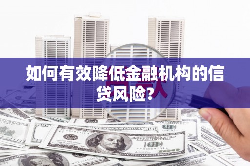 江苏如何有效降低金融机构的信贷风险？