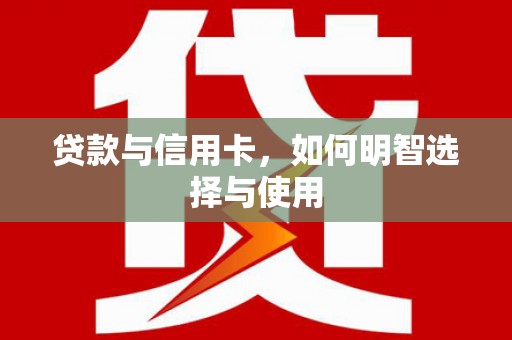 江苏贷款与信用卡，如何明智选择与使用