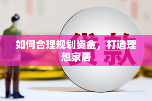 江苏如何合理规划资金，打造理想家居