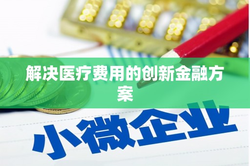 江苏解决医疗费用的创新金融方案