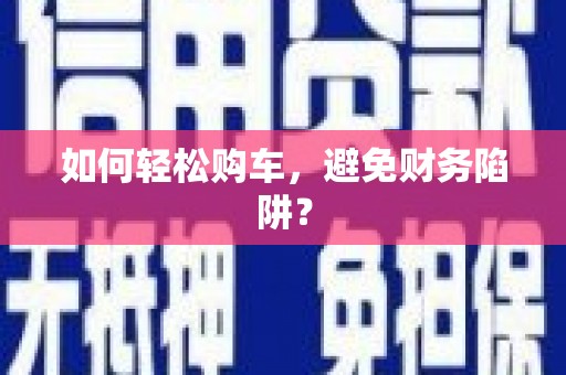 江苏如何轻松购车，避免财务陷阱？