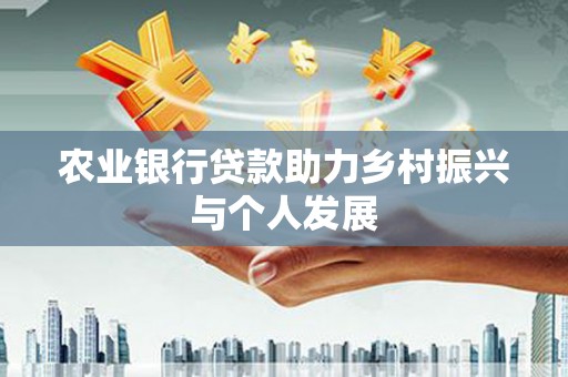 江苏农业银行贷款助力乡村振兴与个人发展