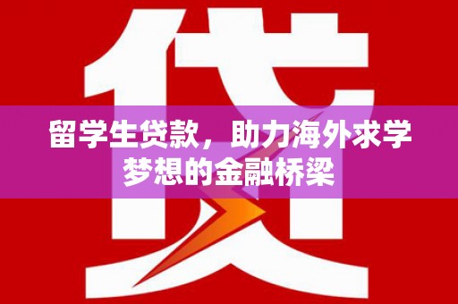 江苏留学生贷款，助力海外求学梦想的金融桥梁