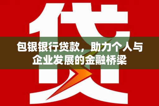 江苏包银银行贷款，助力个人与企业发展的金融桥梁