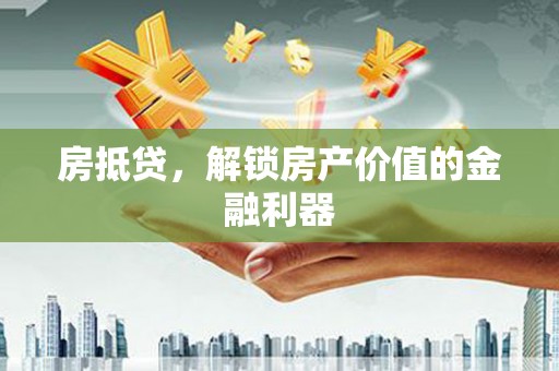江苏房抵贷，解锁房产价值的金融利器