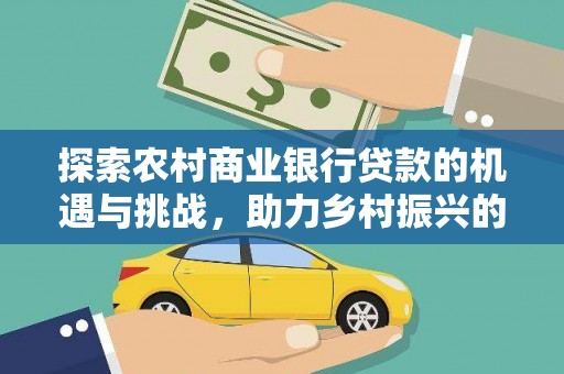 江苏探索农村商业银行贷款的机遇与挑战，助力乡村振兴的金融引擎