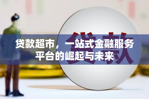 江苏贷款超市，一站式金融服务平台的崛起与未来