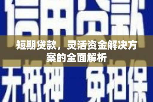 江苏短期贷款，灵活资金解决方案的全面解析