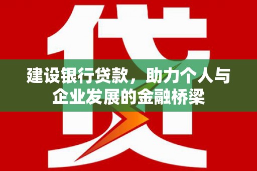 江苏建设银行贷款，助力个人与企业发展的金融桥梁