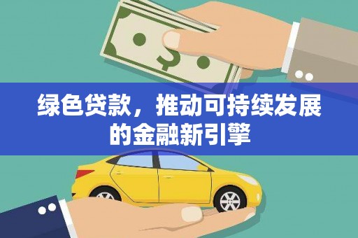 江苏绿色贷款，推动可持续发展的金融新引擎