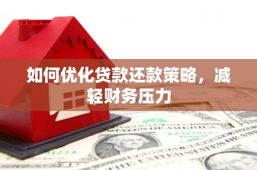 江苏如何优化贷款还款策略，减轻财务压力