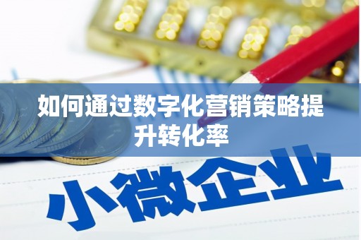 江苏如何通过数字化营销策略提升转化率
