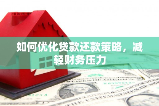江苏如何优化贷款还款策略，减轻财务压力