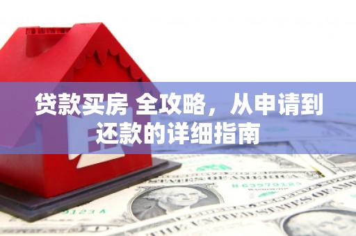 江苏贷款买房 全攻略，从申请到还款的详细指南