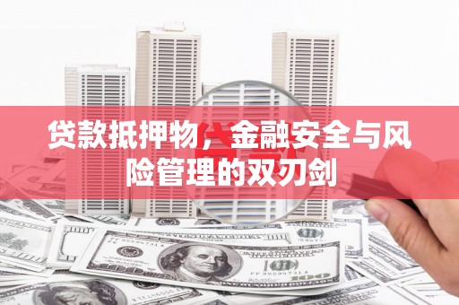 江苏贷款抵押物，金融安全与风险管理的双刃剑