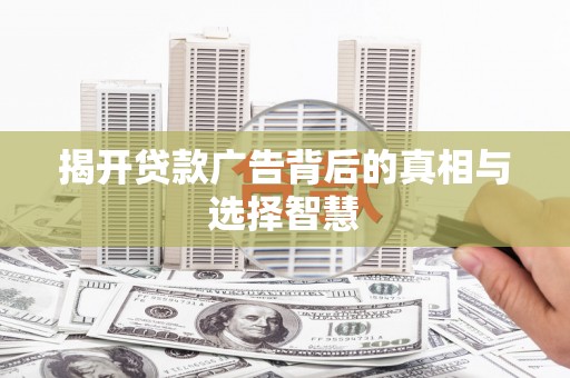 江苏揭开贷款广告背后的真相与选择智慧