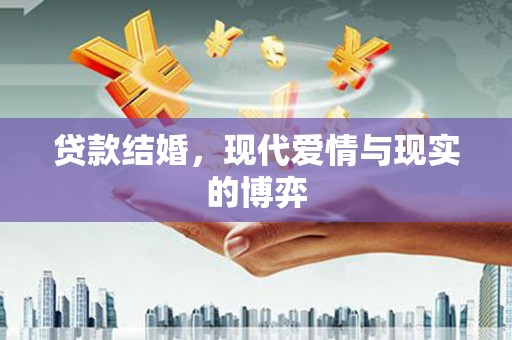 江苏贷款结婚，现代爱情与现实的博弈