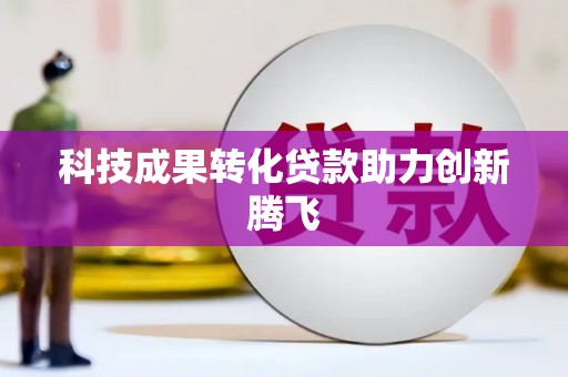 江苏科技成果转化贷款助力创新腾飞