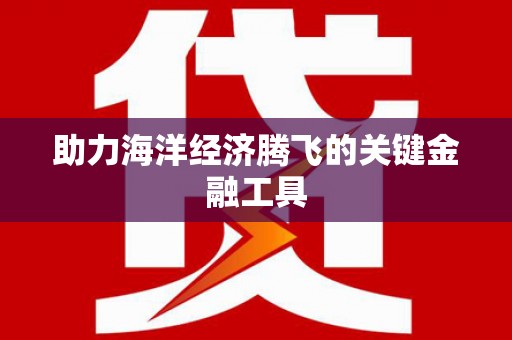 江苏助力海洋经济腾飞的关键金融工具
