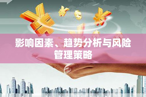 江苏影响因素、趋势分析与风险管理策略
