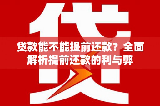 江苏贷款能不能提前还款？全面解析提前还款的利与弊